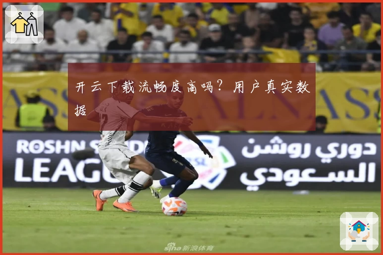 开云下载流畅度高吗?用户真实数据