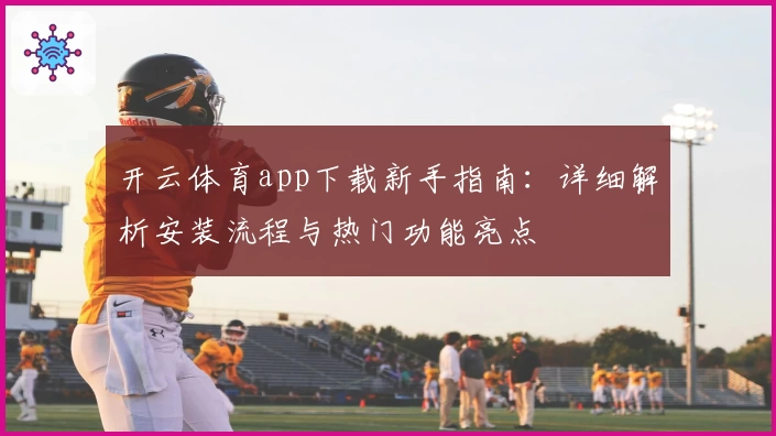 开云体育app下载新手指南：详细解析安装流程与热门功能亮点