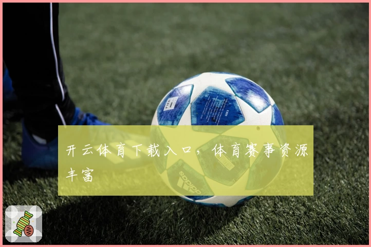 开云体育下载入口，体育赛事资源丰富