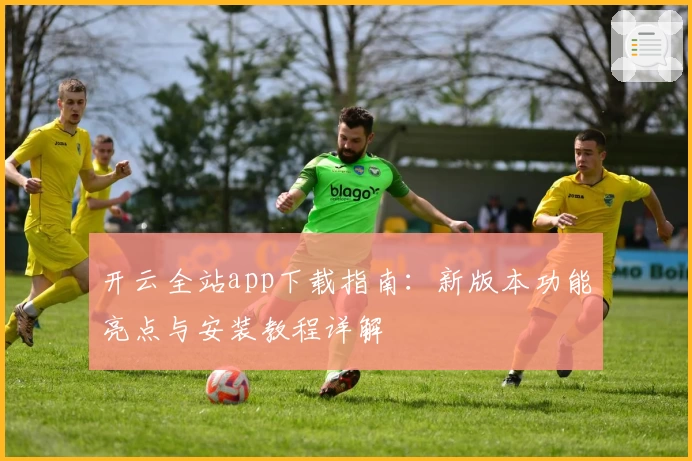 开云全站app下载指南：新版本功能亮点与安装教程详解