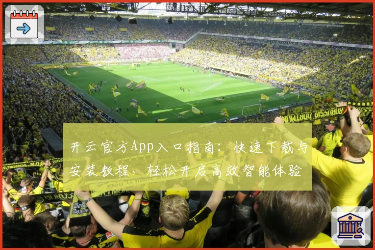 开云官方App入口指南:快速下载与安装教程,轻松开启高效智能体验